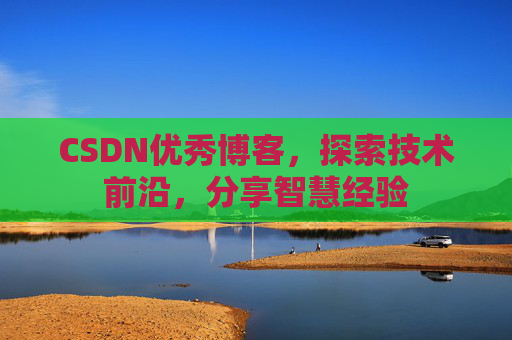 CSDN优秀博客，探索技术前沿，分享智慧经验